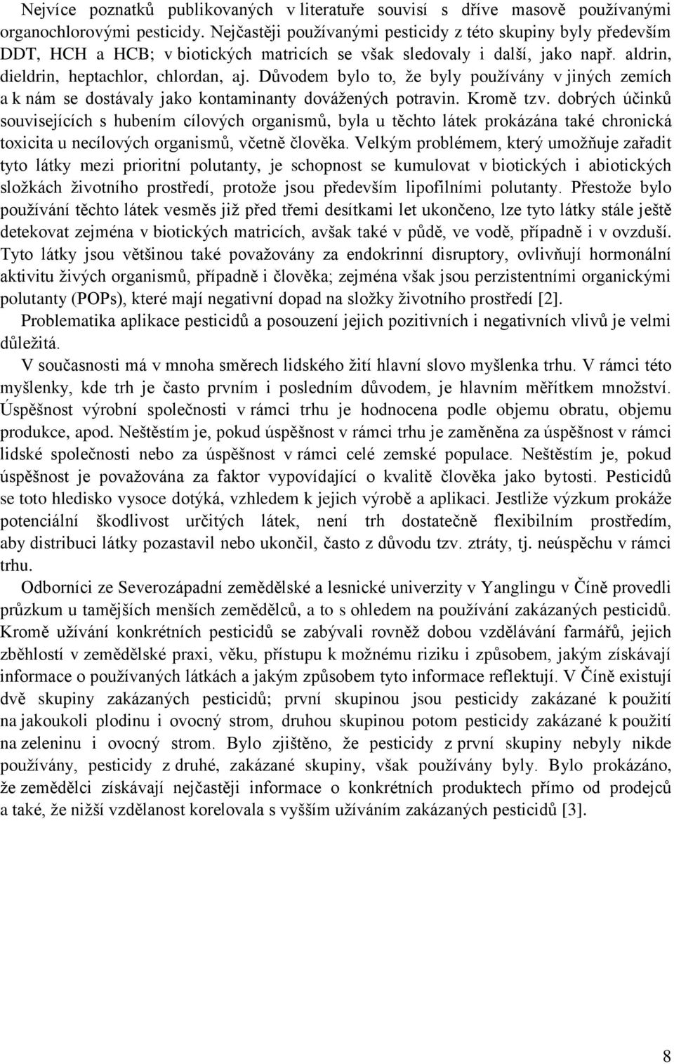Důvodem bylo to, že byly používány v jiných zemích a k nám se dostávaly jako kontaminanty dovážených potravin. Kromě tzv.