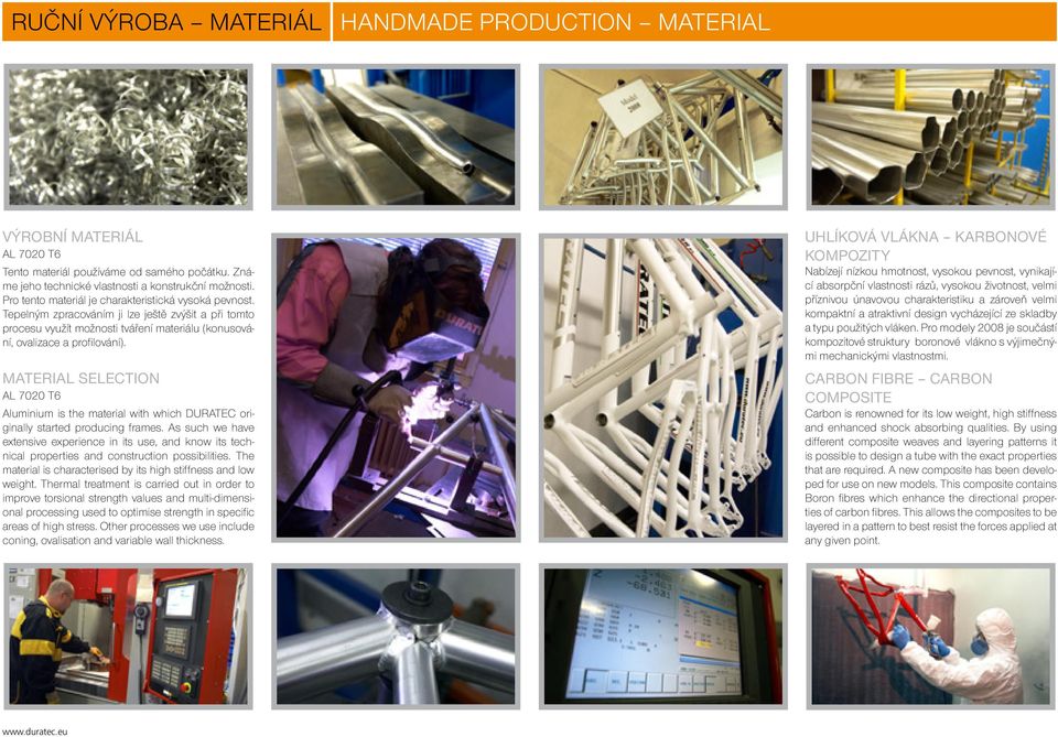 MATERIAL SELECTION AL 7020 T6 Aluminium is the material with which DURATEC originally started producing frames.