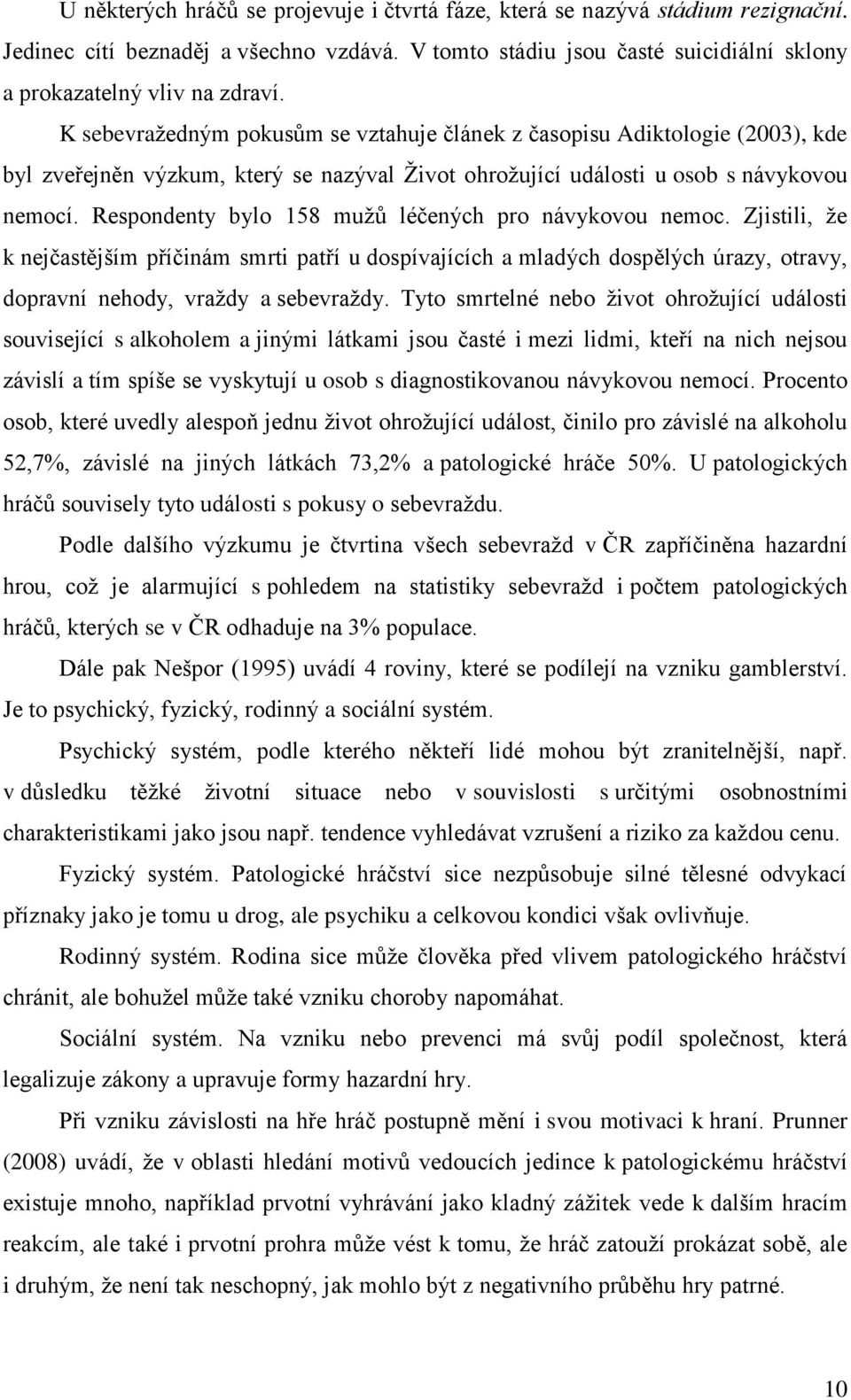 Respondenty bylo 158 muţů léčených pro návykovou nemoc. Zjistili, ţe k nejčastějším příčinám smrti patří u dospívajících a mladých dospělých úrazy, otravy, dopravní nehody, vraţdy a sebevraţdy.
