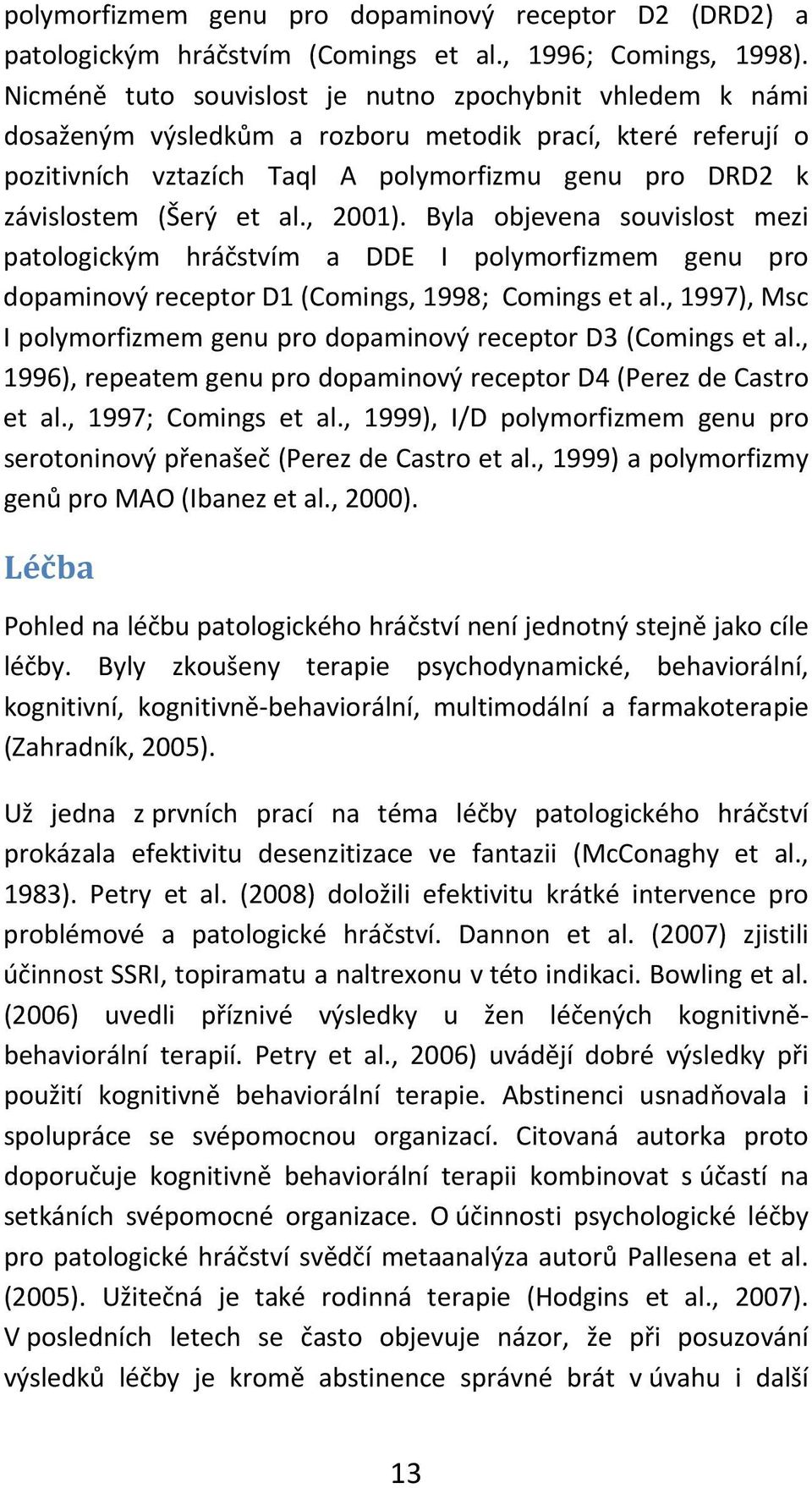 al., 2001). Byla objevena souvislost mezi patologickým hráčstvím a DDE I polymorfizmem genu pro dopaminový receptor D1 (Comings, 1998; Comings et al.