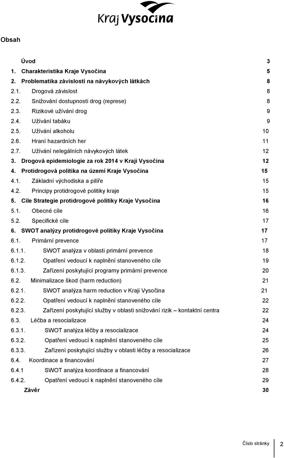 Protidrogová politika na území Kraje Vysočina 15 4.1. Základní východiska a pilíře 15 4.2. Principy protidrogové politiky kraje 15 5. Cíle Strategie protidrogové politiky Kraje Vysočina 16 5.1. Obecné cíle 16 5.