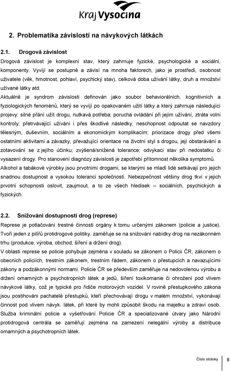 Aktuálně je syndrom závislosti definován jako soubor behaviorálních, kognitivních a fyziologických fenoménů, který se vyvíjí po opakovaném užití látky a který zahrnuje následující projevy: silné