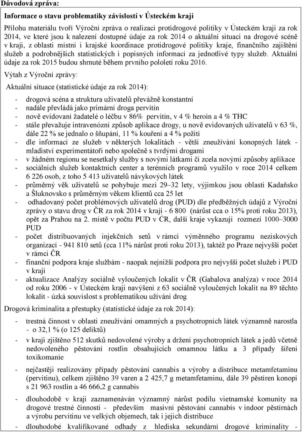 statistických i popisných informací za jednotlivé typy služeb. Aktuální údaje za rok 2015 budou shrnuté během prvního pololetí roku 2016.