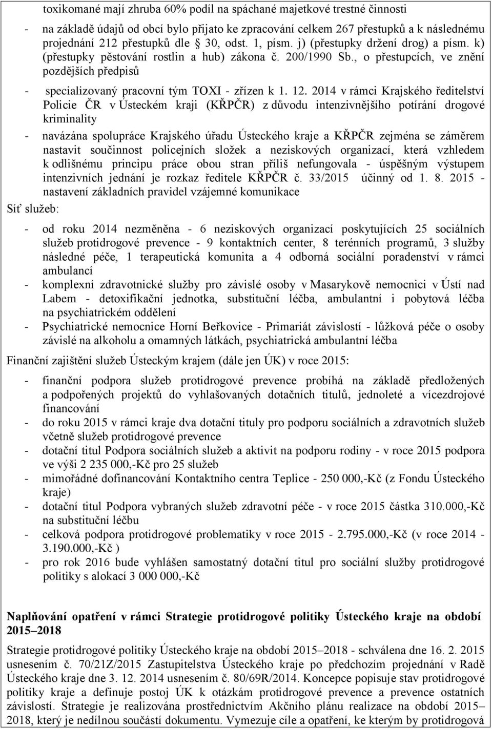 12. 2014 v rámci Krajského ředitelství Policie ČR v Ústeckém kraji (KŘPČR) z důvodu intenzivnějšího potírání drogové kriminality - navázána spolupráce Krajského úřadu Ústeckého kraje a KŘPČR zejména