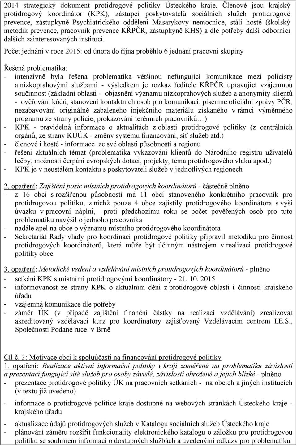 metodik prevence, pracovník prevence KŘPČR, zástupkyně KHS) a dle potřeby další odborníci dalších zainteresovaných institucí.