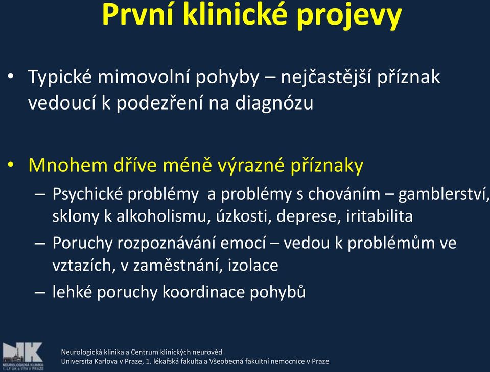 gamblerství, sklony k alkoholismu, úzkosti, deprese, iritabilita Poruchy rozpoznávání