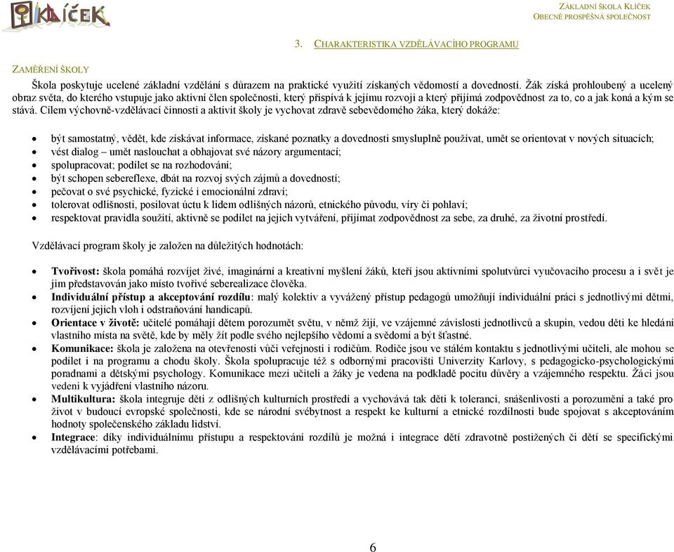 Cílem výchovně-vzdělávací činnosti a aktivit školy je vychovat zdravě sebevědomého žáka, který dokáže: být samostatný, vědět, kde získávat informace, získané poznatky a dovednosti smysluplně