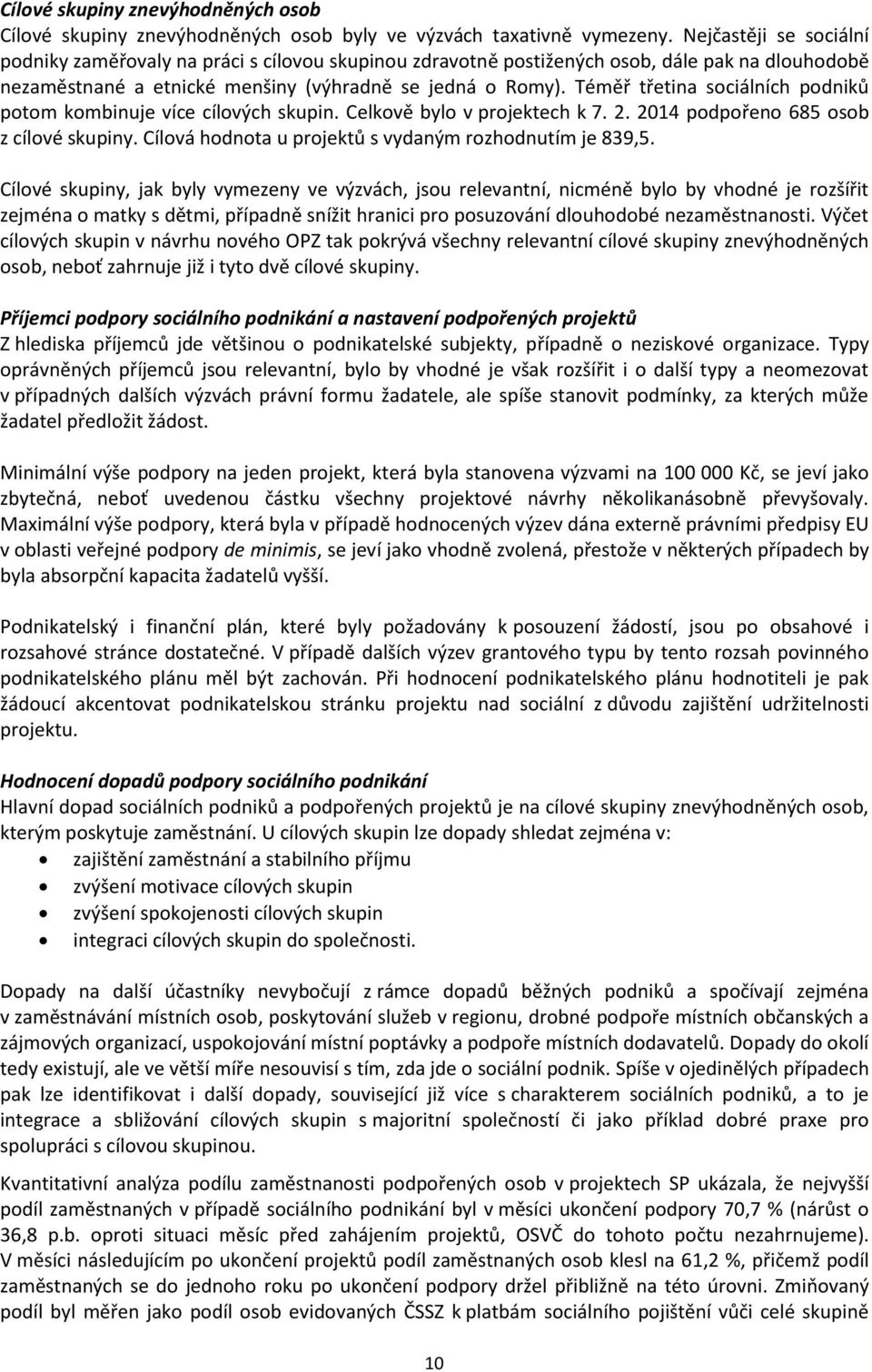 Téměř třetina sociálních podniků potom kombinuje více cílových skupin. Celkově bylo v projektech k 7. 2. 2014 podpořeno 685 osob z cílové skupiny.