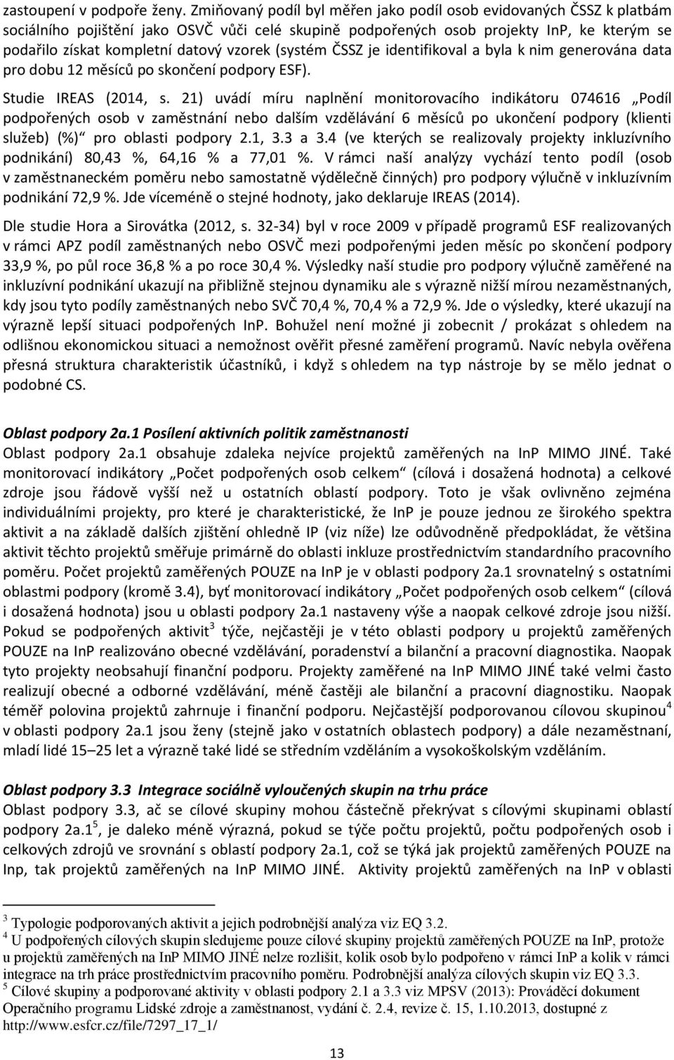 vzorek (systém ČSSZ je identifikoval a byla k nim generována data pro dobu 12 měsíců po skončení podpory ESF). Studie IREAS (2014, s.