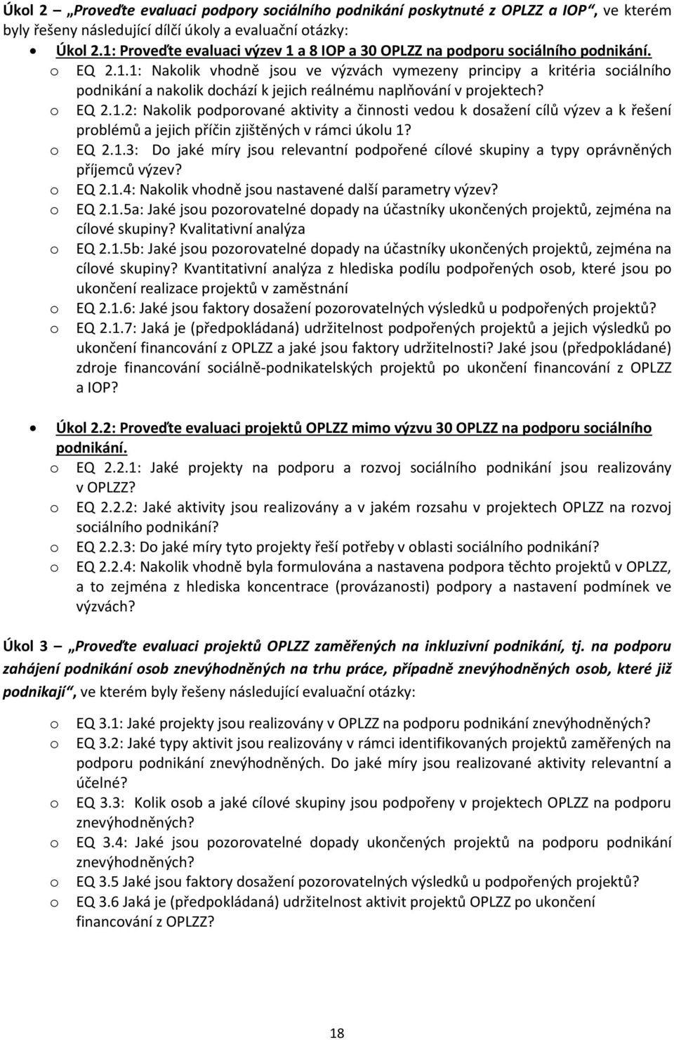 o EQ 2.1.2: Nakolik podporované aktivity a činnosti vedou k dosažení cílů výzev a k řešení problémů a jejich příčin zjištěných v rámci úkolu 1? o EQ 2.1.3: Do jaké míry jsou relevantní podpořené cílové skupiny a typy oprávněných příjemců výzev?