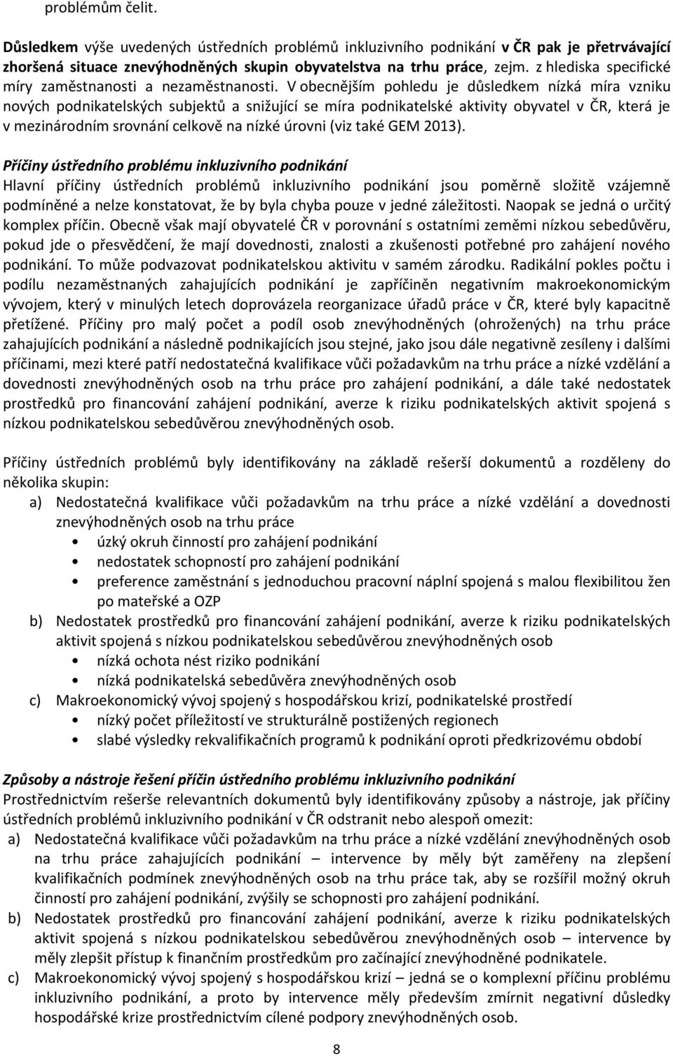 V obecnějším pohledu je důsledkem nízká míra vzniku nových podnikatelských subjektů a snižující se míra podnikatelské aktivity obyvatel v ČR, která je v mezinárodním srovnání celkově na nízké úrovni