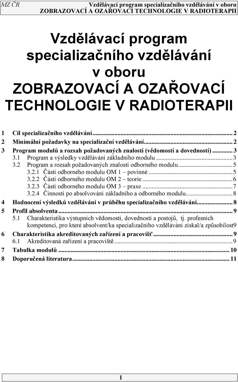 .. 5 3.2.1 Části odborného modulu OM 1 povinné... 5 3.2.2 Části odborného modulu OM 2 teorie... 6 3.2.3 Části odborného modulu OM 3 praxe... 7 3.2.4 Činnosti po absolvování základního a odborného modulu.