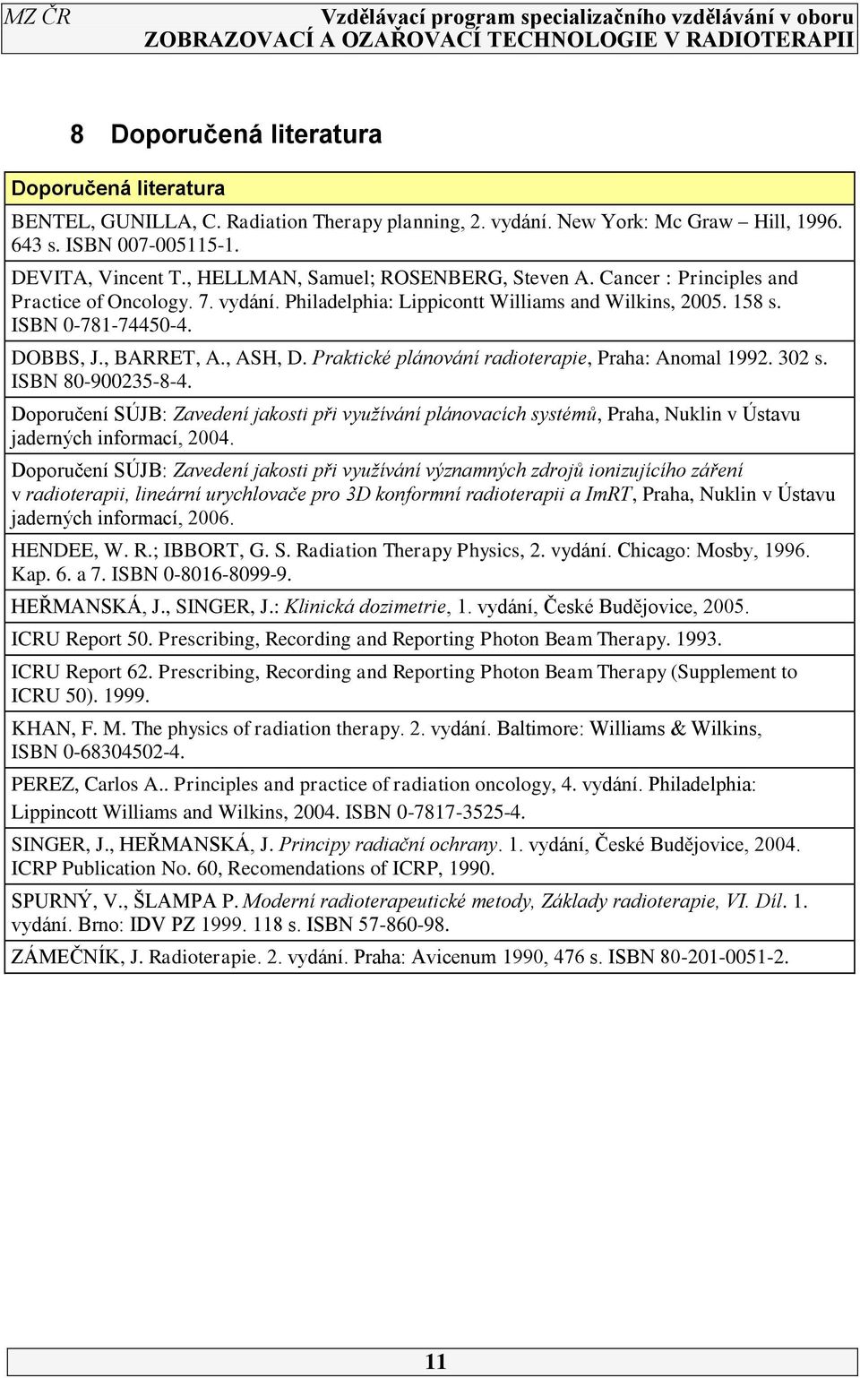, ASH, D. Praktické plánování radioterapie, Praha: Anomal 1992. 302 s. ISBN 80-900235-8-4.