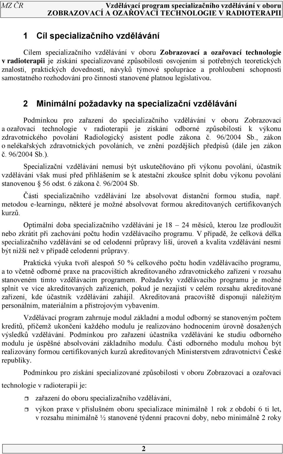 2 Minimální požadavky na specializační vzdělávání Podmínkou pro zařazení do specializačního vzdělávání v oboru Zobrazovací a ozařovací technologie v radioterapii je získání odborné způsobilosti k