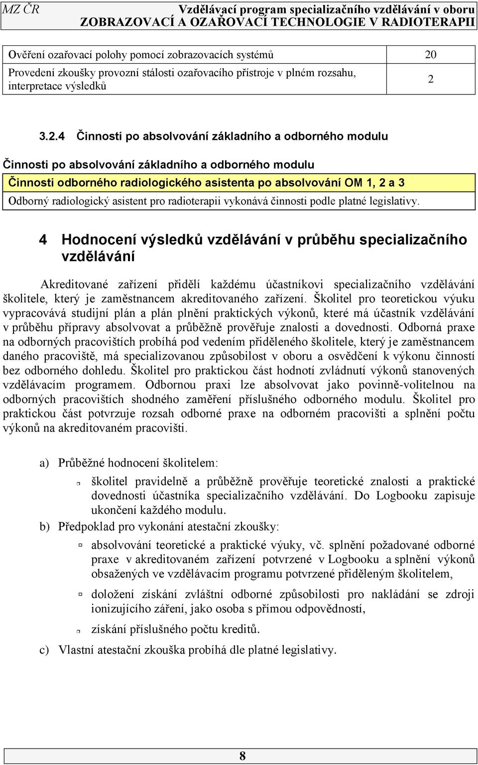 3.2.4 Činnosti po absolvování základního a odborného modulu Činnosti po absolvování základního a odborného modulu Činnosti odborného radiologického asistenta po absolvování OM 1, 2 a 3 Odborný