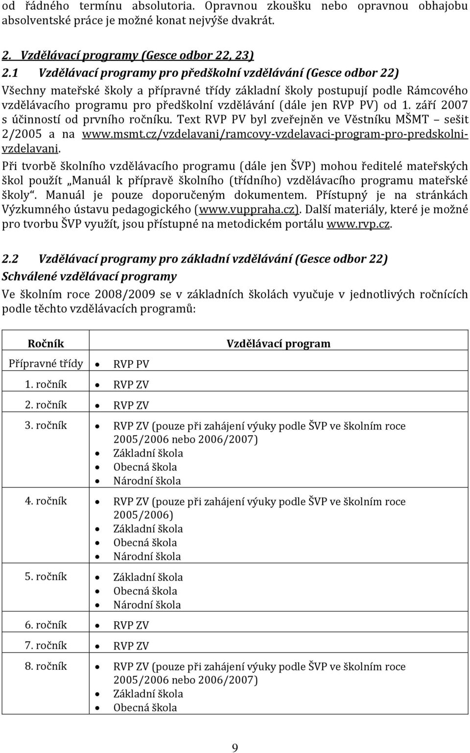 (dále jen RVP PV) od 1. září 2007 s účinností od prvního ročníku. Text RVP PV byl zveřejněn ve Věstníku MŠMT sešit 2/2005 a na www.msmt.