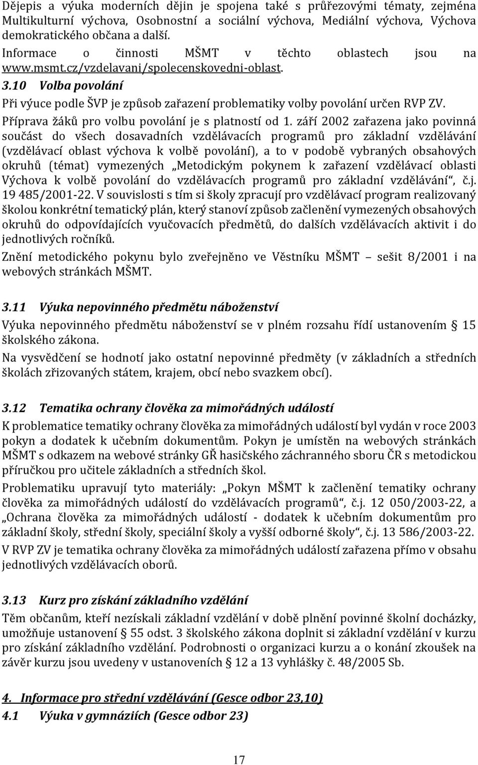 10 Volba povolání Při výuce podle ŠVP je způsob zařazení problematiky volby povolání určen RVP ZV. Příprava žáků pro volbu povolání je s platností od 1.