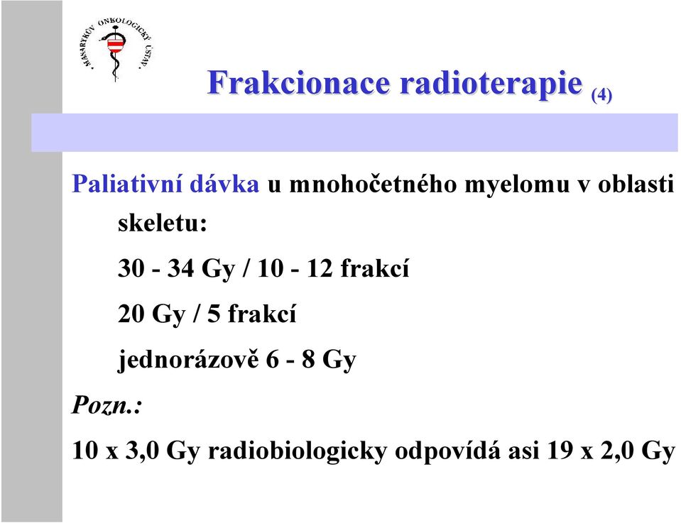 10-12 frakcí 20 Gy / 5 frakcí jednorázově 6-8 Gy