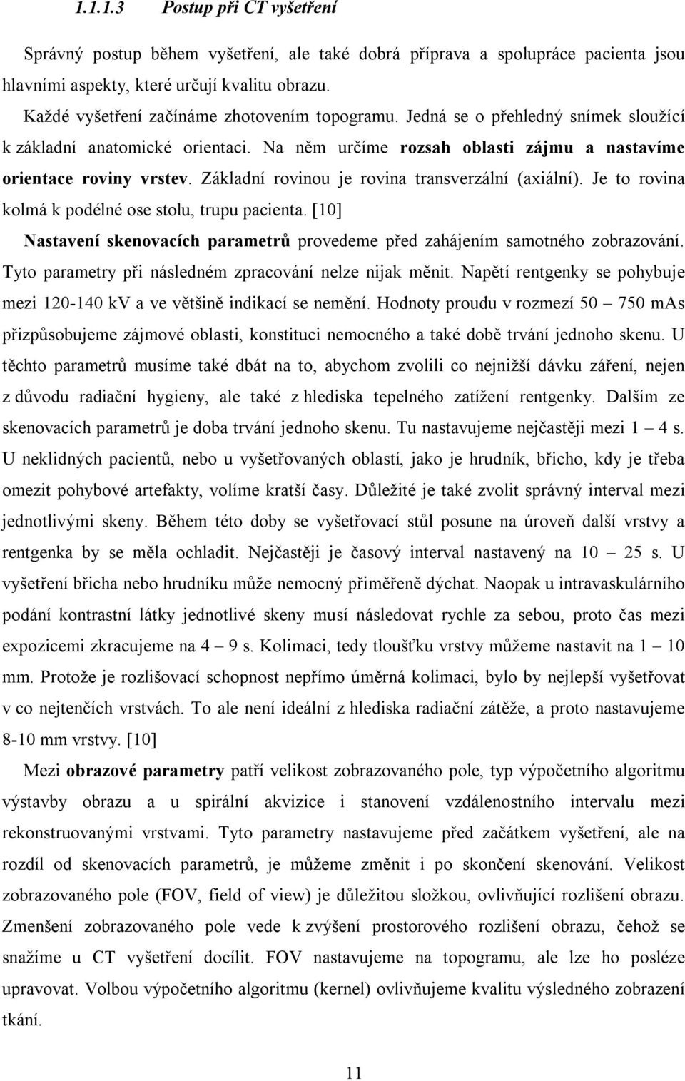 Základní rovinou je rovina transverzální (axiální). Je to rovina kolmá k podélné ose stolu, trupu pacienta. [10] Nastavení skenovacích parametrů provedeme před zahájením samotného zobrazování.