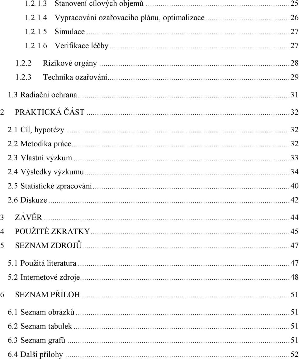 4 Výsledky výzkumu... 34 2.5 Statistické zpracování... 40 2.6 Diskuze... 42 3 ZÁVĚR... 44 4 POUŽITÉ ZKRATKY... 45 5 SEZNAM ZDROJŮ... 47 5.1 Použitá literatura.