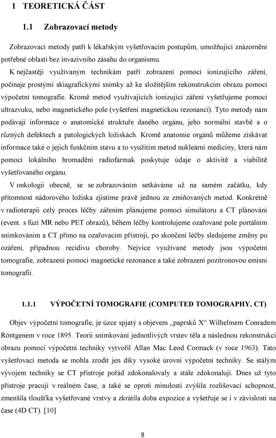 Kromě metod využívajících ionizující záření vyšetřujeme pomocí ultrazvuku, nebo magnetického pole (vyšetření magnetickou rezonancí).