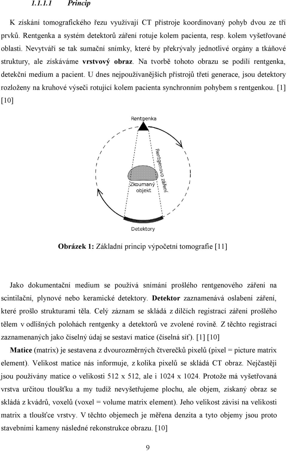 U dnes nejpoužívanějších přístrojů třetí generace, jsou detektory rozloženy na kruhové výseči rotující kolem pacienta synchronním pohybem s rentgenkou.