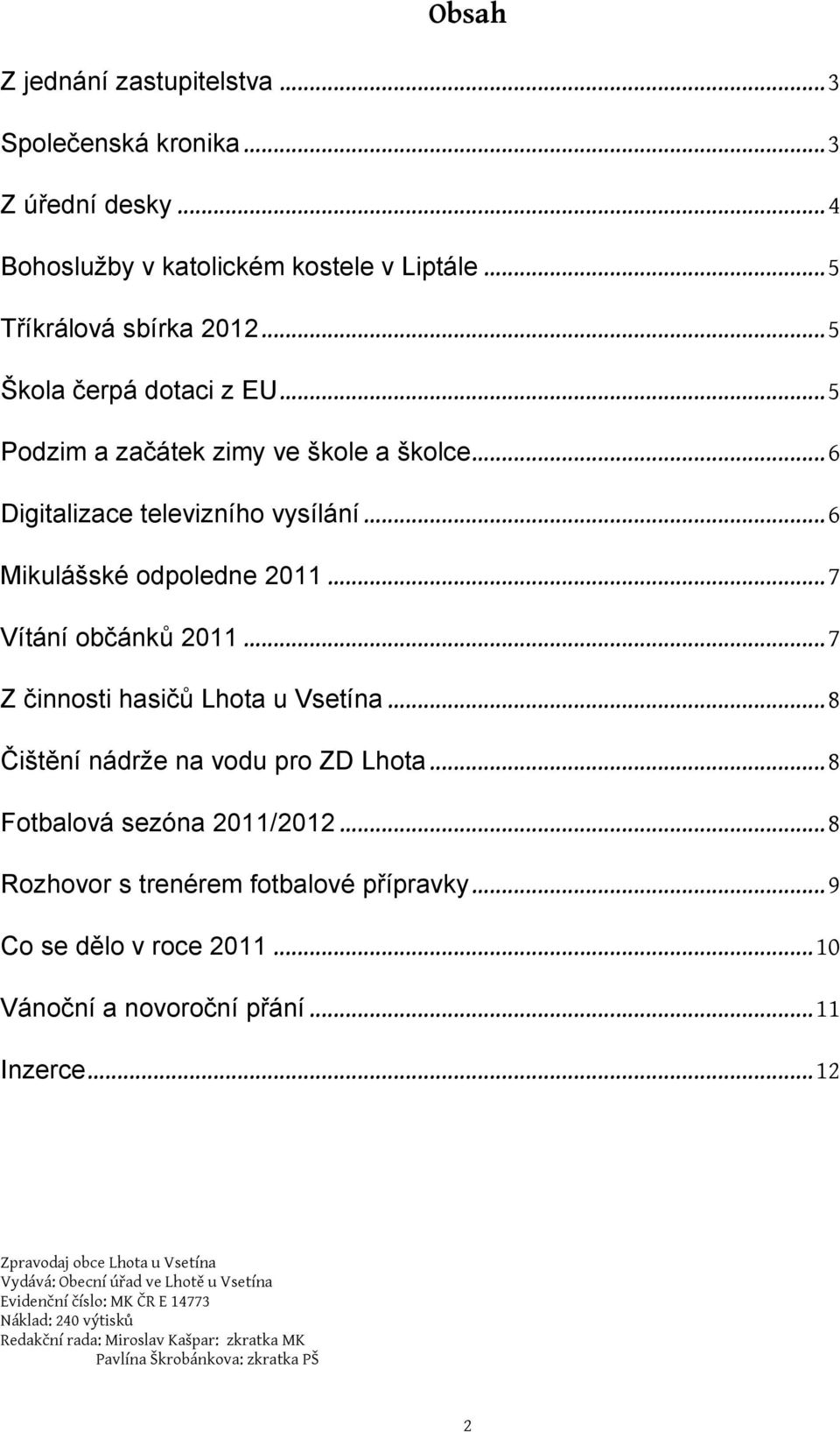 .. 8 Čištění nádrže na vodu pro ZD Lhota... 8 Fotbalová sezóna 2011/2012... 8 Rozhovor s trenérem fotbalové přípravky...9 Co se dělo v roce 2011...10 Vánoční a novoroční přání.