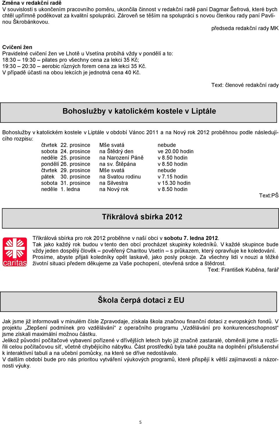 předseda redakční rady MK Cvičení žen Pravidelné cvičení žen ve Lhotě u Vsetína probíhá vždy v pondělí a to: 18:30 19:30 pilates pro všechny cena za lekci 35 Kč; 19:30 20:30 aerobic různých forem