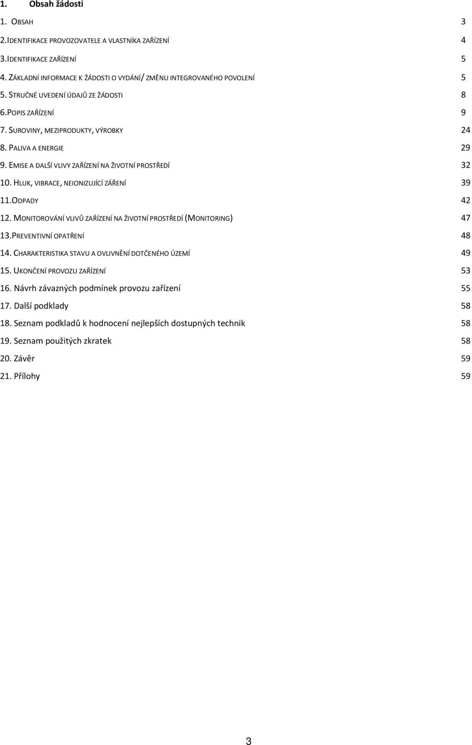 HLUK, VIBRACE, NEIONIZUJÍCÍ ZÁŘENÍ 39 11.ODPADY 42 12. MONITOROVÁNÍ VLIVŮ ZAŘÍZENÍ NA ŽIVOTNÍ PROSTŘEDÍ (MONITORING) 47 13.PREVENTIVNÍ OPATŘENÍ 48 14.