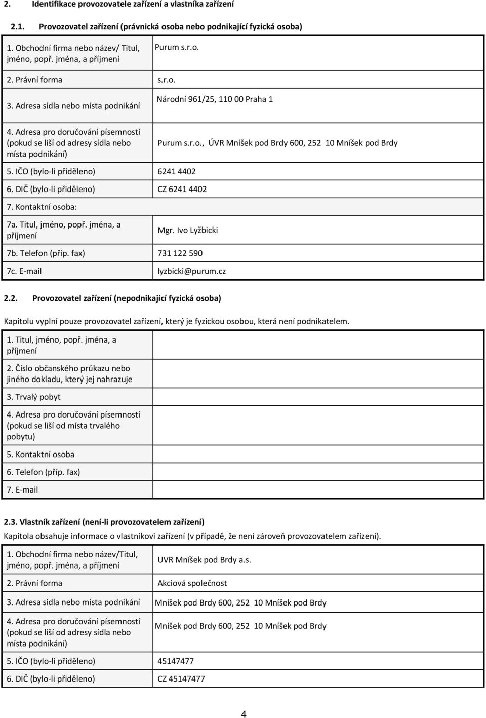 Adresa pro doručování písemností (pokud se liší od adresy sídla nebo místa podnikání) Purum s.r.o., ÚVR Mníšek pod Brdy 600, 252 10 Mníšek pod Brdy 5. IČO (bylo li přiděleno) 6241 4402 6.