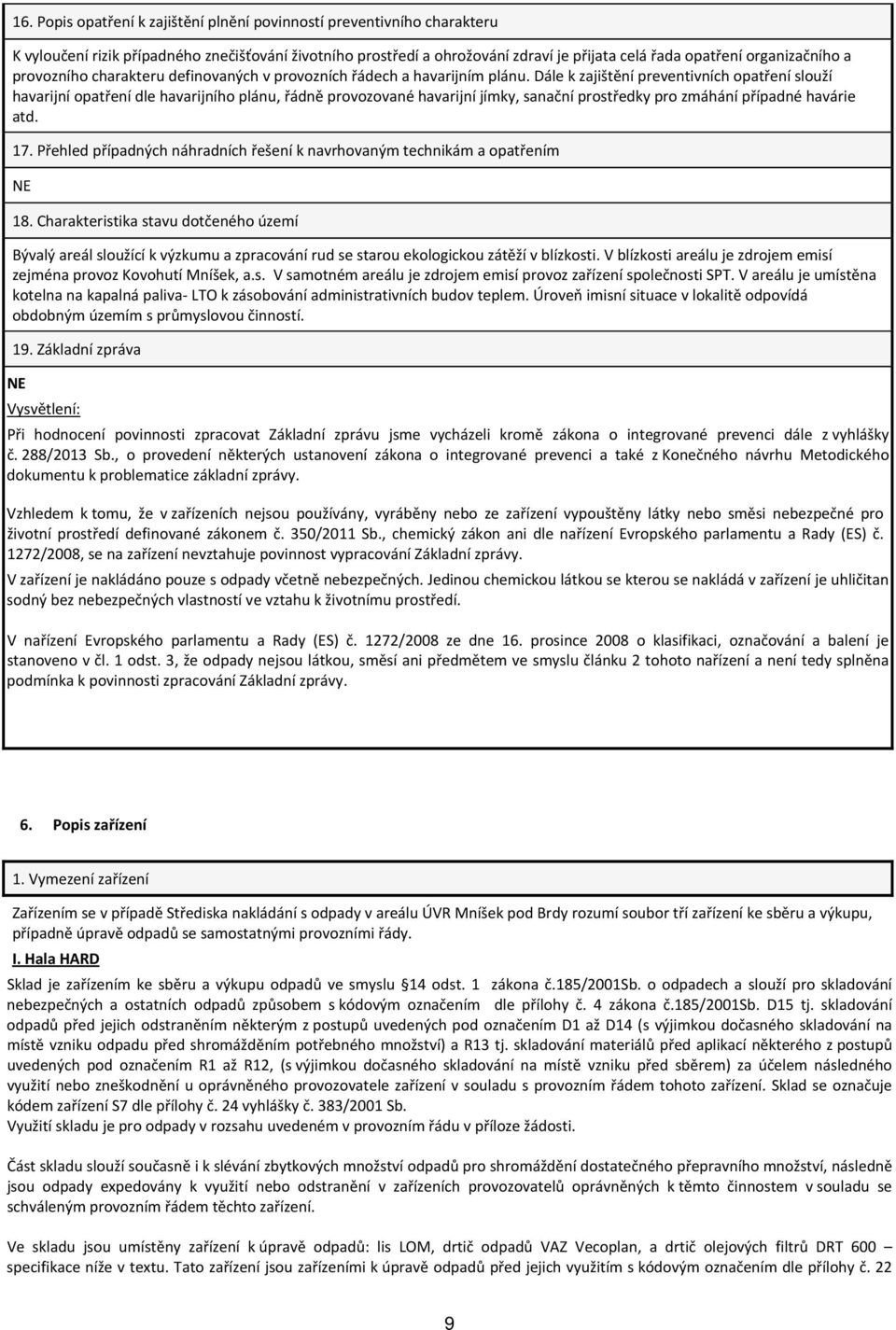 Dále k zajištění preventivních opatření slouží havarijní opatření dle havarijního plánu, řádně provozované havarijní jímky, sanační prostředky pro zmáhání případné havárie atd. 17.