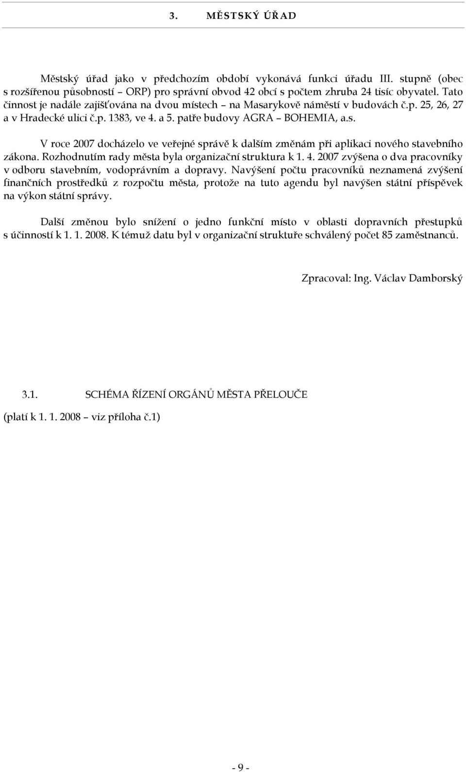 Rozhodnutím rady města byla organizační struktura k 1. 4. 2007 zvýšena o dva pracovníky v odboru stavebním, vodoprávním a dopravy.