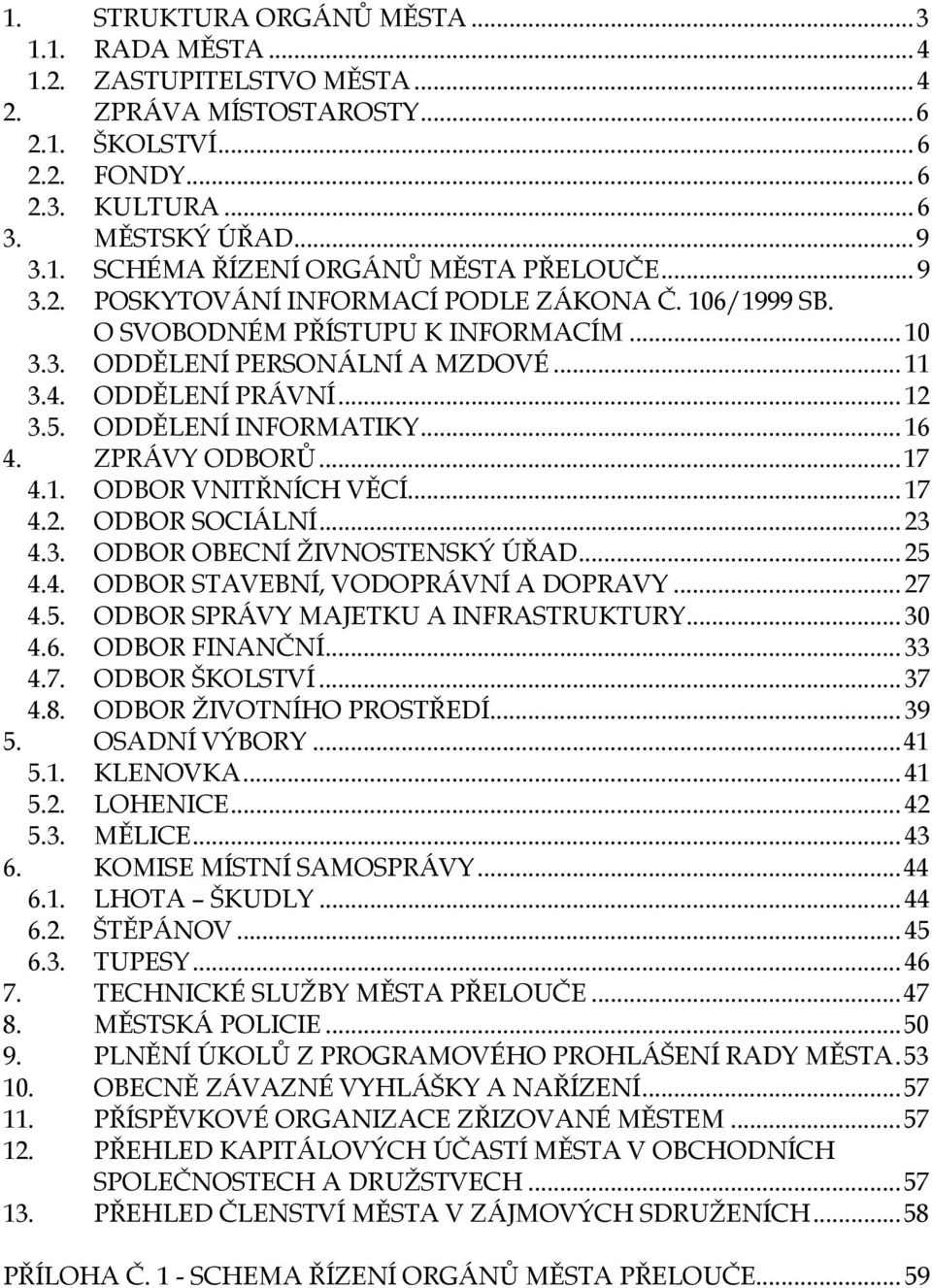 ZPRÁVY ODBORŮ...17 4.1. ODBOR VNITŘNÍCH VĚCÍ... 17 4.2. ODBOR SOCIÁLNÍ... 23 4.3. ODBOR OBECNÍ ŽIVNOSTENSKÝ ÚŘAD... 25 4.4. ODBOR STAVEBNÍ, VODOPRÁVNÍ A DOPRAVY... 27 4.5. ODBOR SPRÁVY MAJETKU A INFRASTRUKTURY.