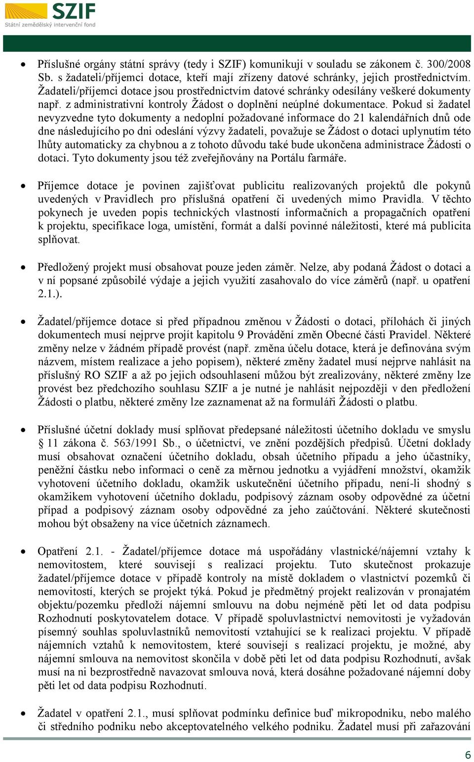 Pokud si žadatel nevyzvedne tyto dokumenty a nedoplní požadované informace do 21 kalendářních dnů ode dne následujícího po dni odeslání výzvy žadateli, považuje se Žádost o dotaci uplynutím této