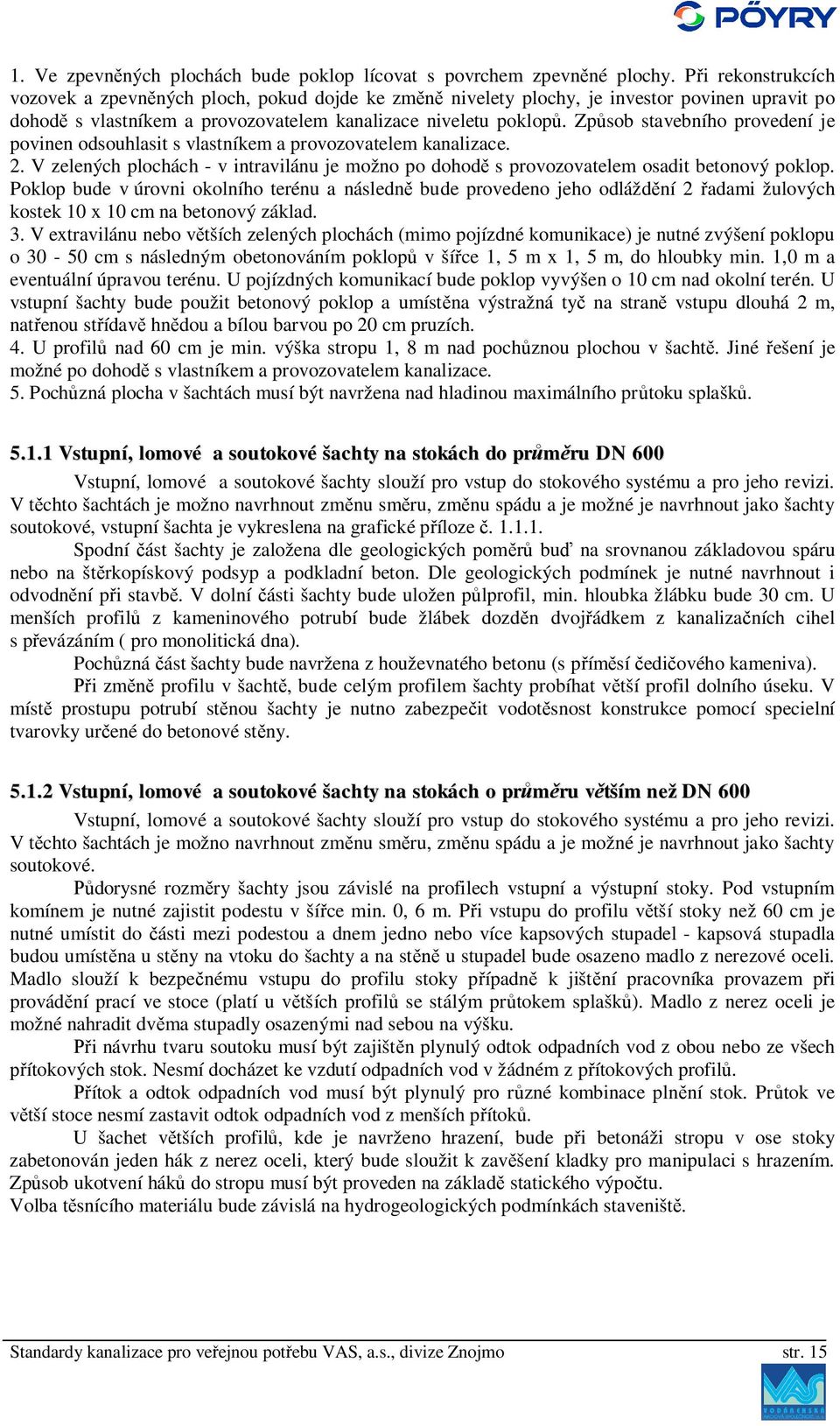 Zp sob stavebního provedení je povinen odsouhlasit s vlastníkem a provozovatelem kanalizace. 2. V zelených plochách - v intravilánu je možno po dohod s provozovatelem osadit betonový poklop.