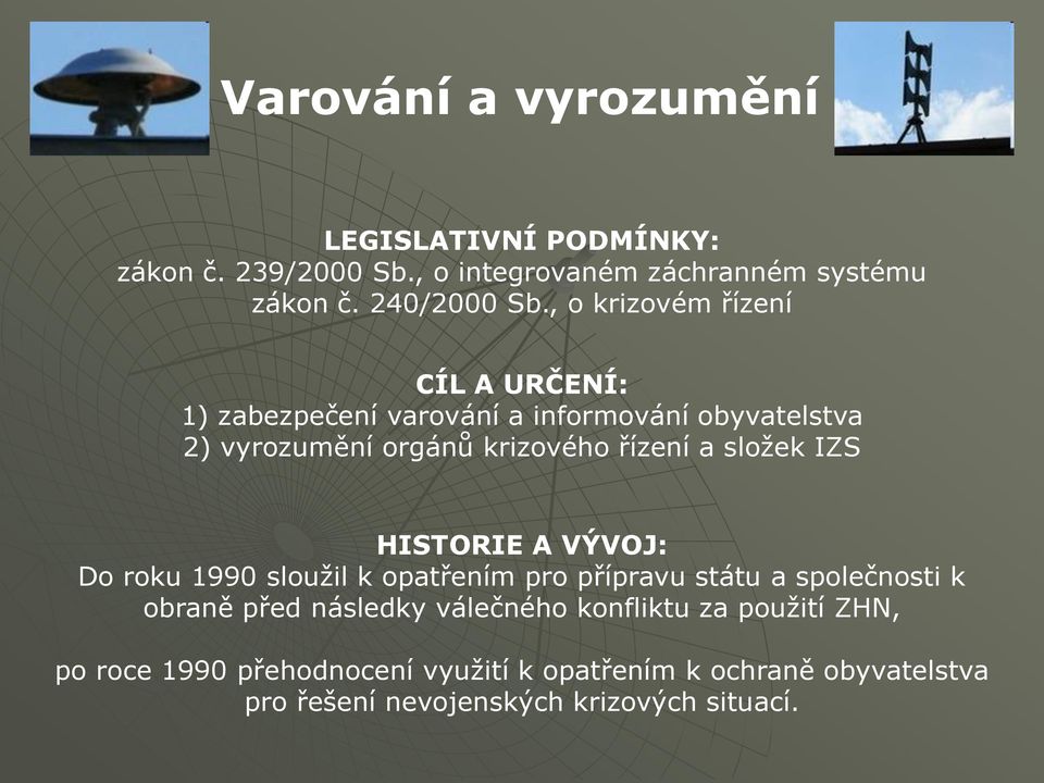 a sloţek IZS HISTORIE A VÝVOJ: Do roku 1990 slouţil k opatřením pro přípravu státu a společnosti k obraně před následky