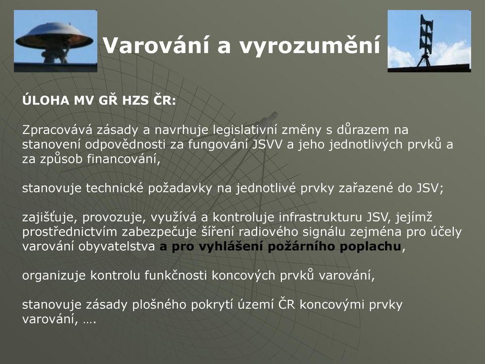 infrastrukturu JSV, jejímţ prostřednictvím zabezpečuje šíření radiového signálu zejména pro účely varování obyvatelstva a pro vyhlášení