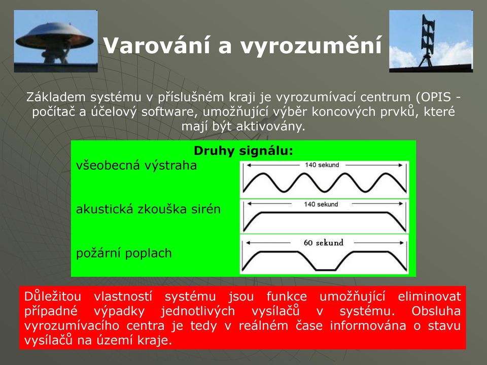 Druhy signálu: všeobecná výstraha akustická zkouška sirén poţární poplach Důleţitou vlastností systému jsou