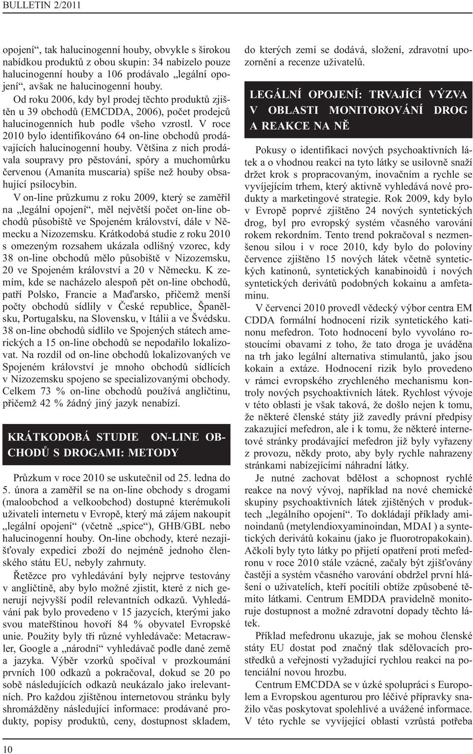 V roce 2010 bylo identifikováno 64 on-line obchodů prodávajících halucinogenní houby.