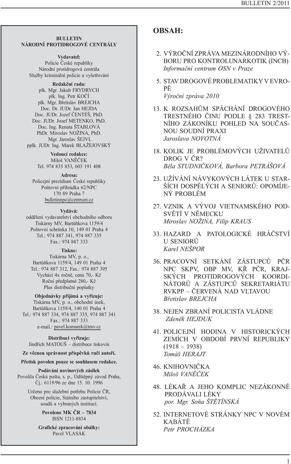 JUDr. Ing. Marek BLAŽEJOVSKÝ Vedoucí redakce: Miloš VANĚČEK Tel. 974 835 853, 603 191 408 Adresa: Policejní prezidium České republiky Poštovní přihrádka 62/NPC 170 89 Praha 7 bulletinnpc@centrum.