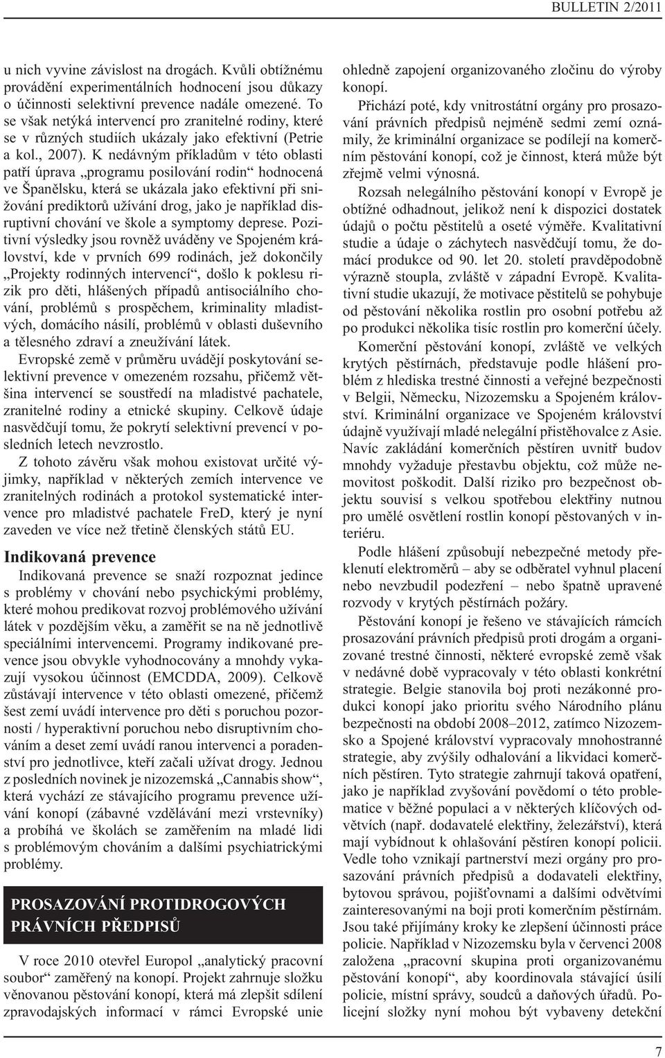 K nedávným příkladům v této oblasti patří úprava programu posilování rodin hodnocená ve Španělsku, která se ukázala jako efektivní při snižování prediktorů užívání drog, jako je například disruptivní