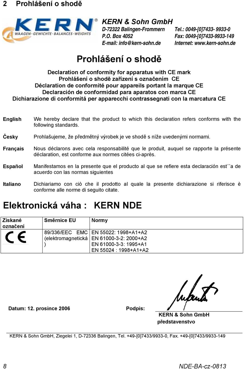 de Declaration of conformity for apparatus with CE mark Prohlášení o shodě zařízení s označením CE Déclaration de conformité pour appareils portant la marque CE Declaración de conformidad para
