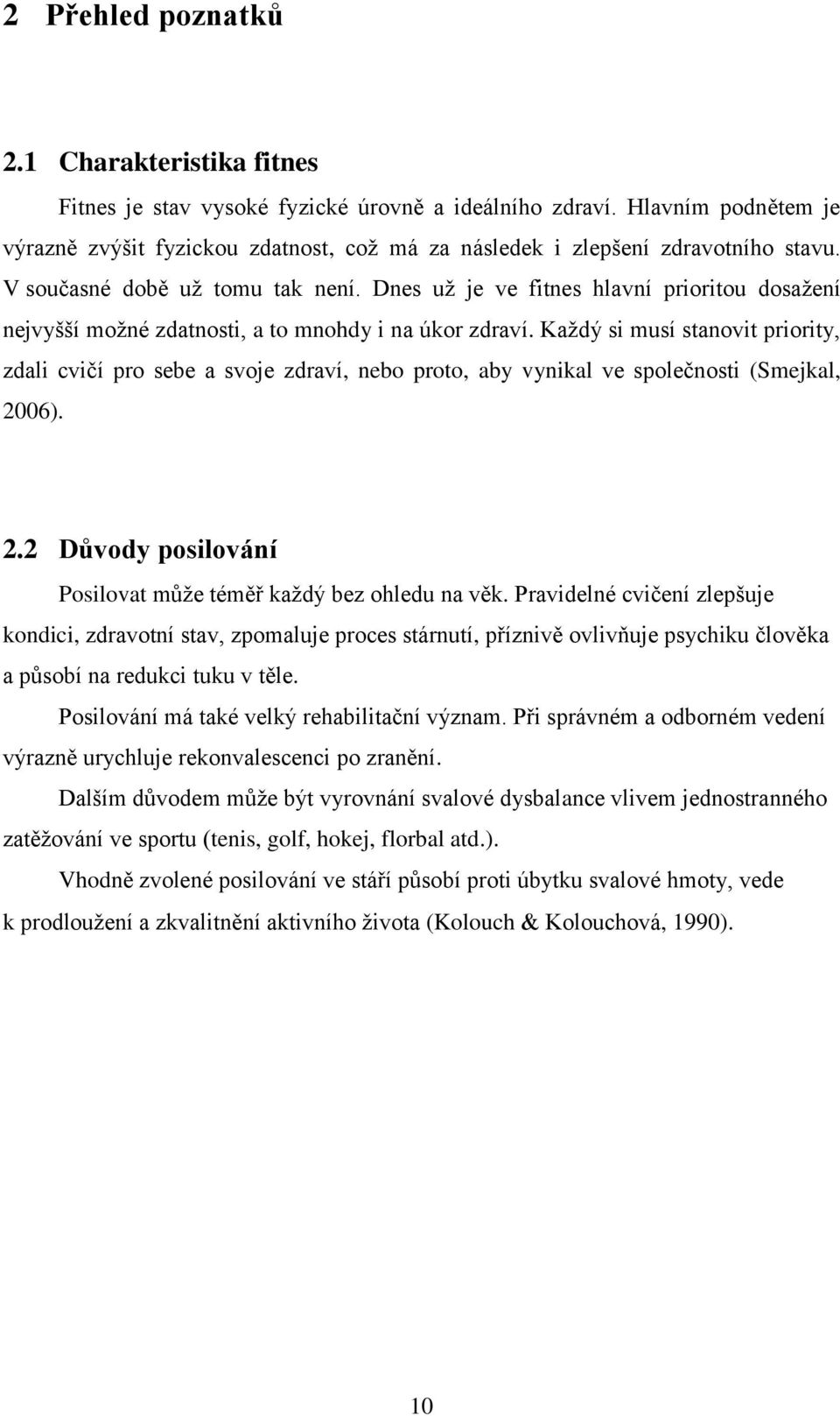Dnes už je ve fitnes hlavní prioritou dosažení nejvyšší možné zdatnosti, a to mnohdy i na úkor zdraví.