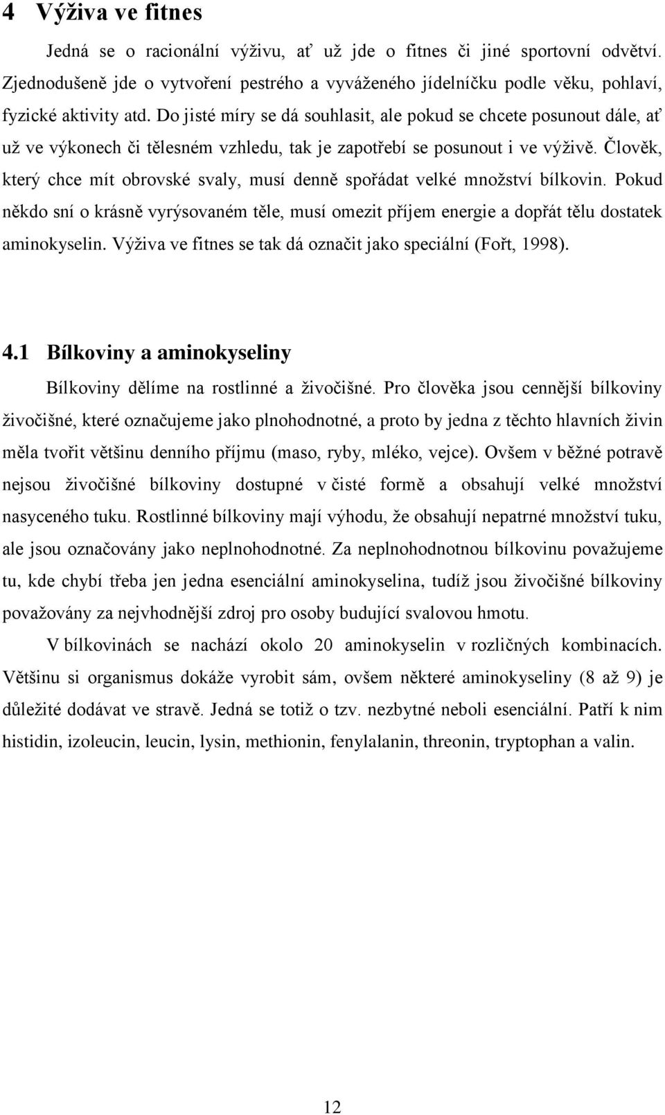 Člověk, který chce mít obrovské svaly, musí denně spořádat velké množství bílkovin. Pokud někdo sní o krásně vyrýsovaném těle, musí omezit příjem energie a dopřát tělu dostatek aminokyselin.