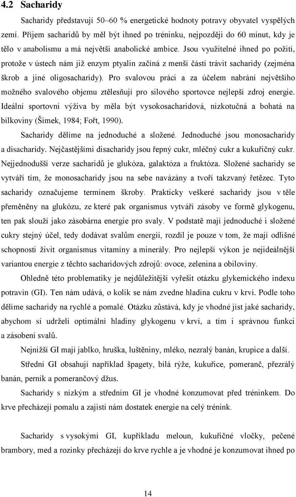Jsou využitelné ihned po požití, protože v ústech nám již enzym ptyalin začíná z menší části trávit sacharidy (zejména škrob a jiné oligosacharidy).
