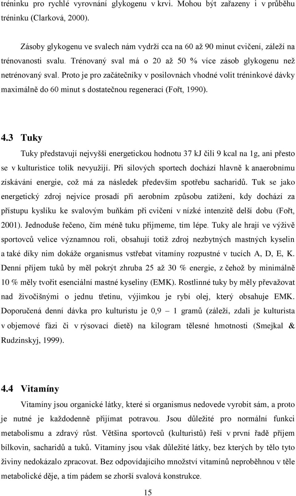 Proto je pro začátečníky v posilovnách vhodné volit tréninkové dávky maximálně do 60 minut s dostatečnou regenerací (Fořt, 1990). 4.