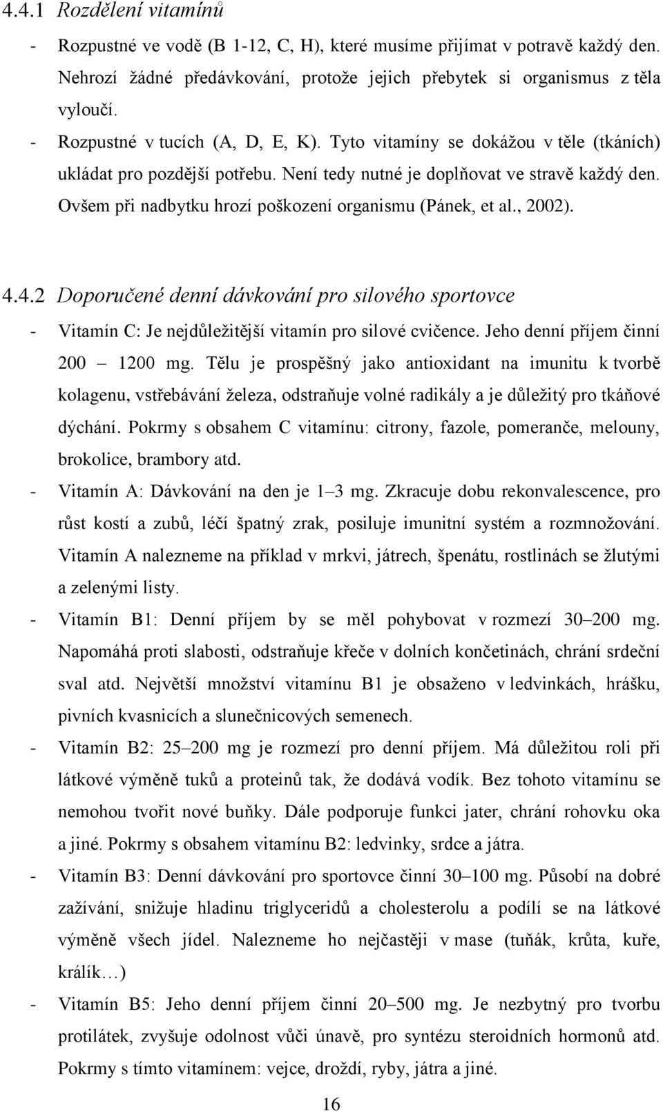 Ovšem při nadbytku hrozí poškození organismu (Pánek, et al., 2002). 4.4.2 Doporučené denní dávkování pro silového sportovce - Vitamín C: Je nejdůležitější vitamín pro silové cvičence.
