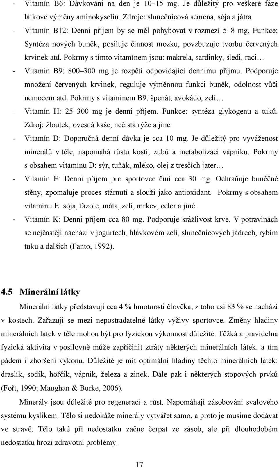 Pokrmy s tímto vitamínem jsou: makrela, sardinky, sledi, raci - Vitamín B9: 800 300 mg je rozpětí odpovídající dennímu příjmu.