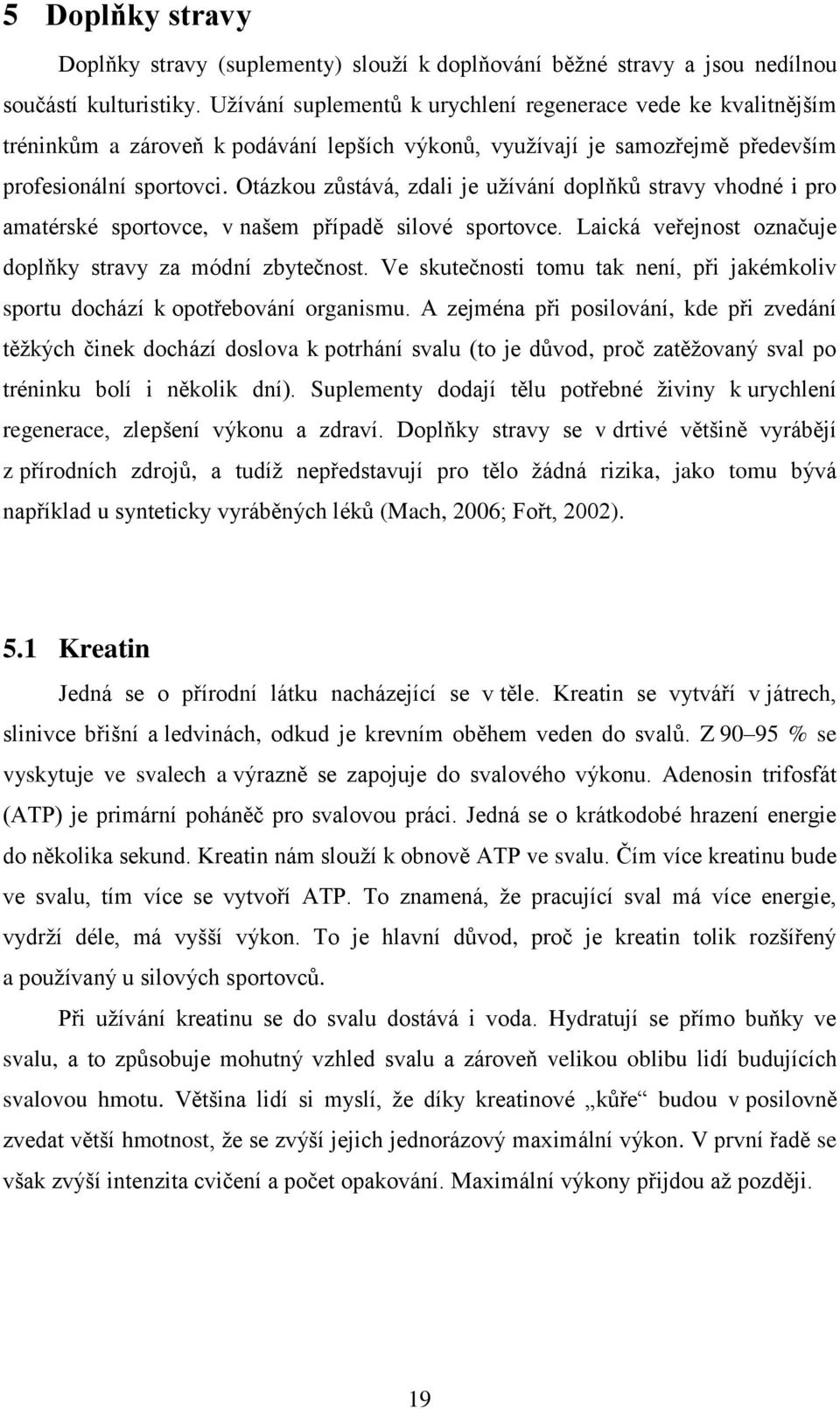 Otázkou zůstává, zdali je užívání doplňků stravy vhodné i pro amatérské sportovce, v našem případě silové sportovce. Laická veřejnost označuje doplňky stravy za módní zbytečnost.