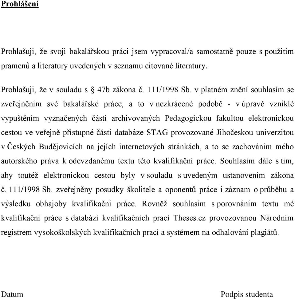v platném znění souhlasím se zveřejněním své bakalářské práce, a to v nezkrácené podobě - v úpravě vzniklé vypuštěním vyznačených částí archivovaných Pedagogickou fakultou elektronickou cestou ve